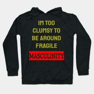 Im Too Clumsy To Be Around Fragile Masculinity Hoodie
